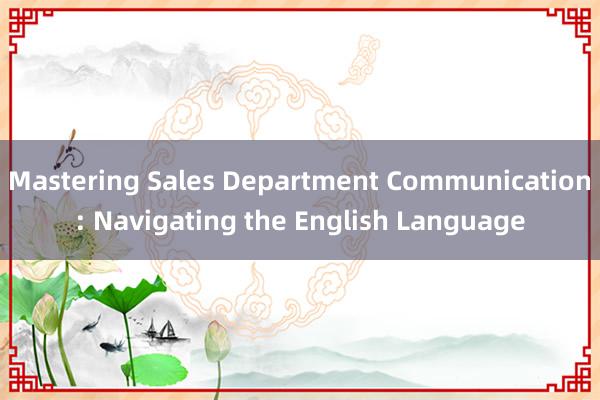 Mastering Sales Department Communication: Navigating the English Language