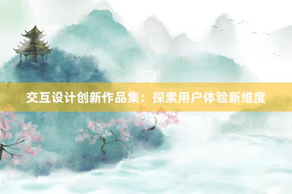 交互设计创新作品集：探索用户体验新维度